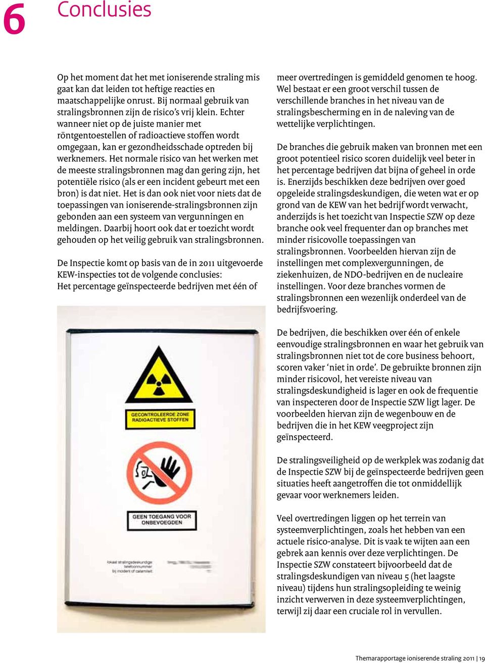 Echter wanneer niet op de juiste manier met röntgentoestellen of radioactieve stoffen wordt omgegaan, kan er gezondheidsschade optreden bij werknemers.