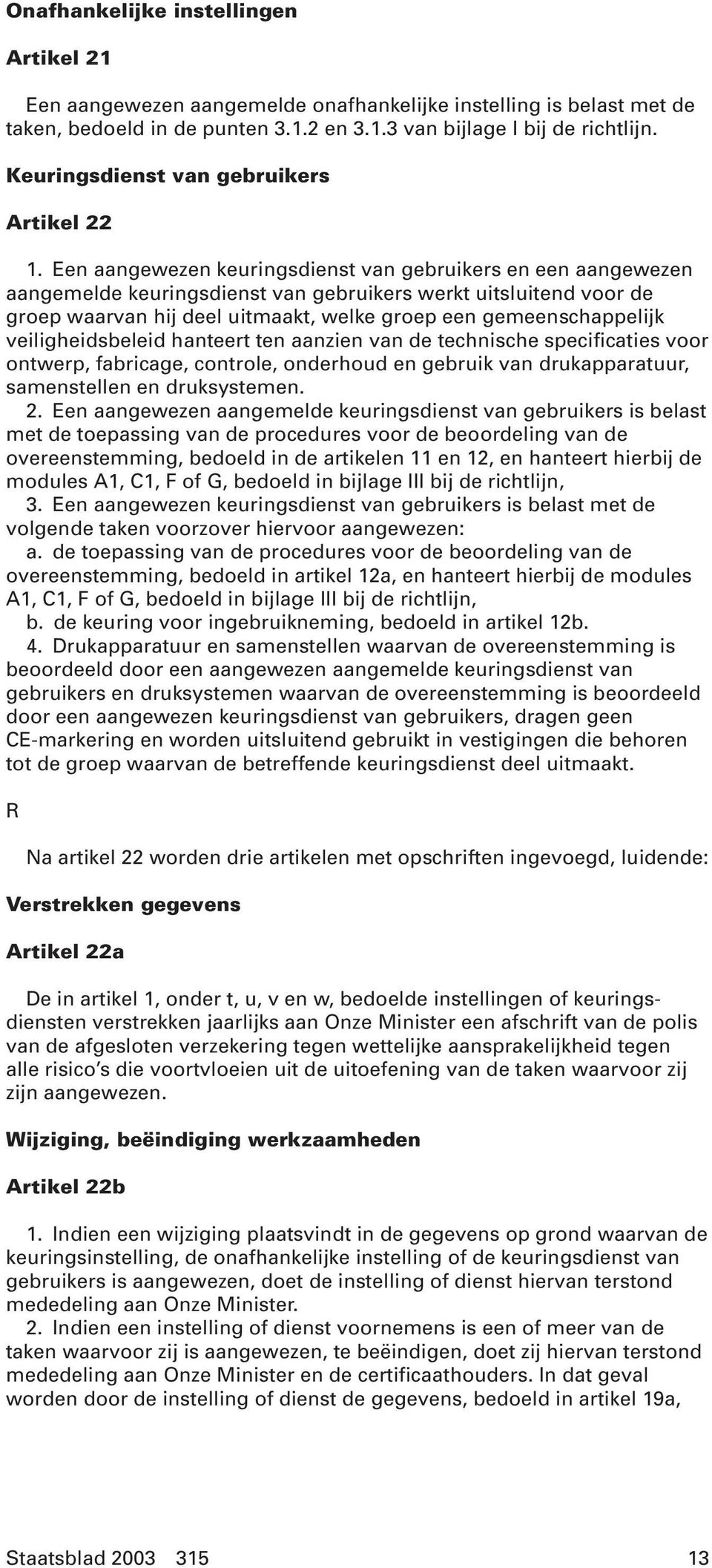 Een aangewezen keuringsdienst van gebruikers en een aangewezen aangemelde keuringsdienst van gebruikers werkt uitsluitend voor de groep waarvan hij deel uitmaakt, welke groep een gemeenschappelijk