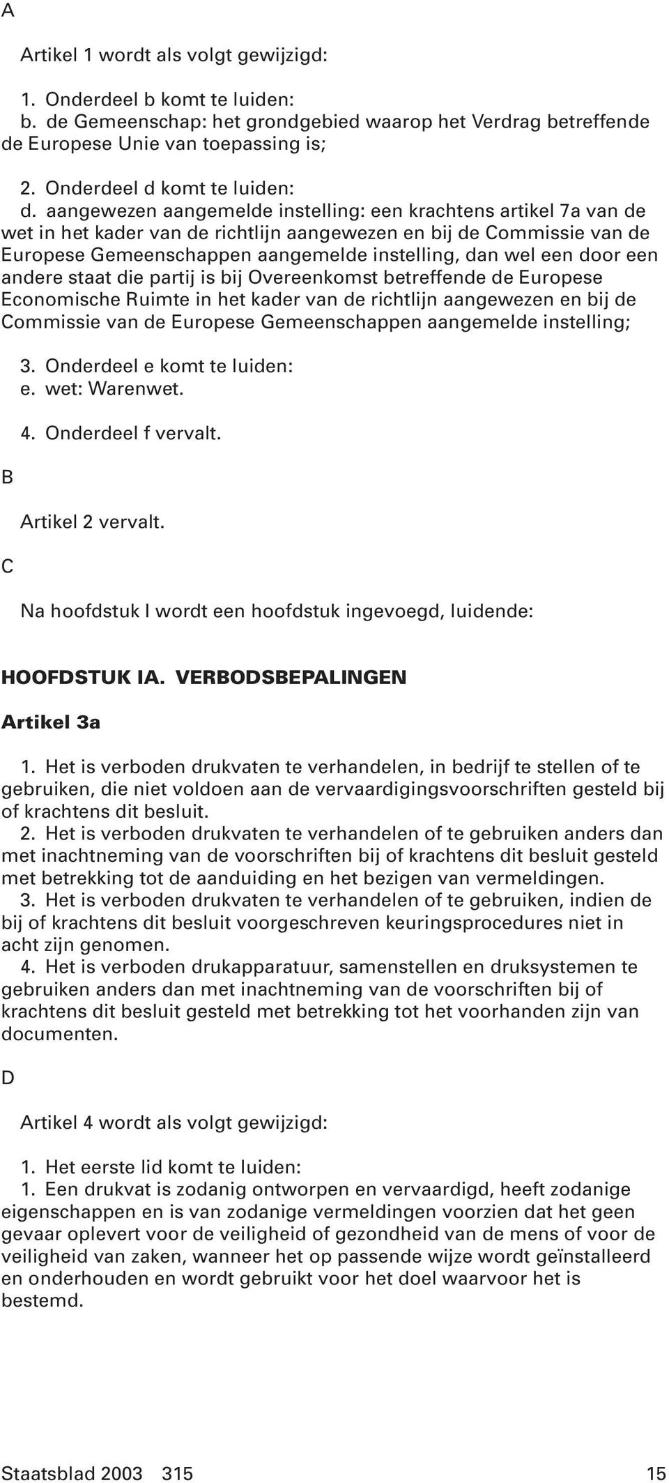 aangewezen aangemelde instelling: een krachtens artikel 7a van de wet in het kader van de richtlijn aangewezen en bij de Commissie van de Europese Gemeenschappen aangemelde instelling, dan wel een