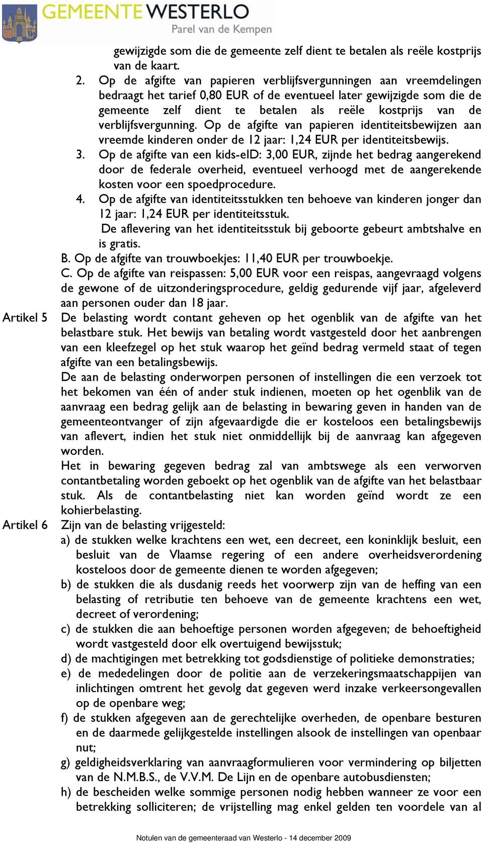 verblijfsvergunning. Op de afgifte van papieren identiteitsbewijzen aan vreemde kinderen onder de 12 jaar: 1,24 EUR per identiteitsbewijs. 3.