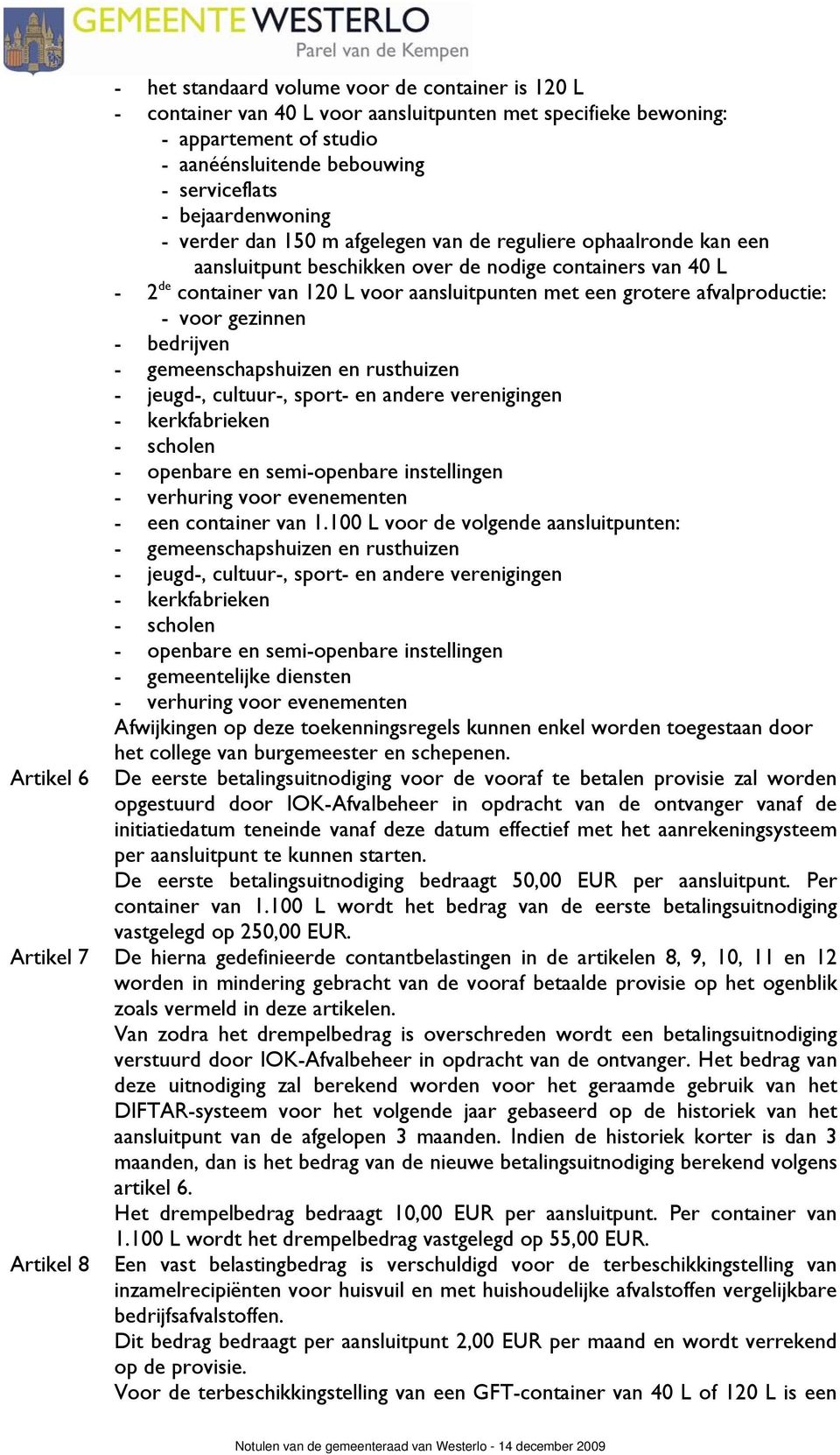 grotere afvalproductie: - voor gezinnen - bedrijven - gemeenschapshuizen en rusthuizen - jeugd-, cultuur-, sport- en andere verenigingen - kerkfabrieken - scholen - openbare en semi-openbare