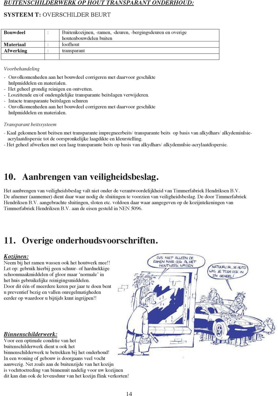 - Intacte transparante beitslagen schuren - Onvolkomenheden aan het bouwdeel corrigeren met daarvoor geschikte hulpmiddelen en materialen.