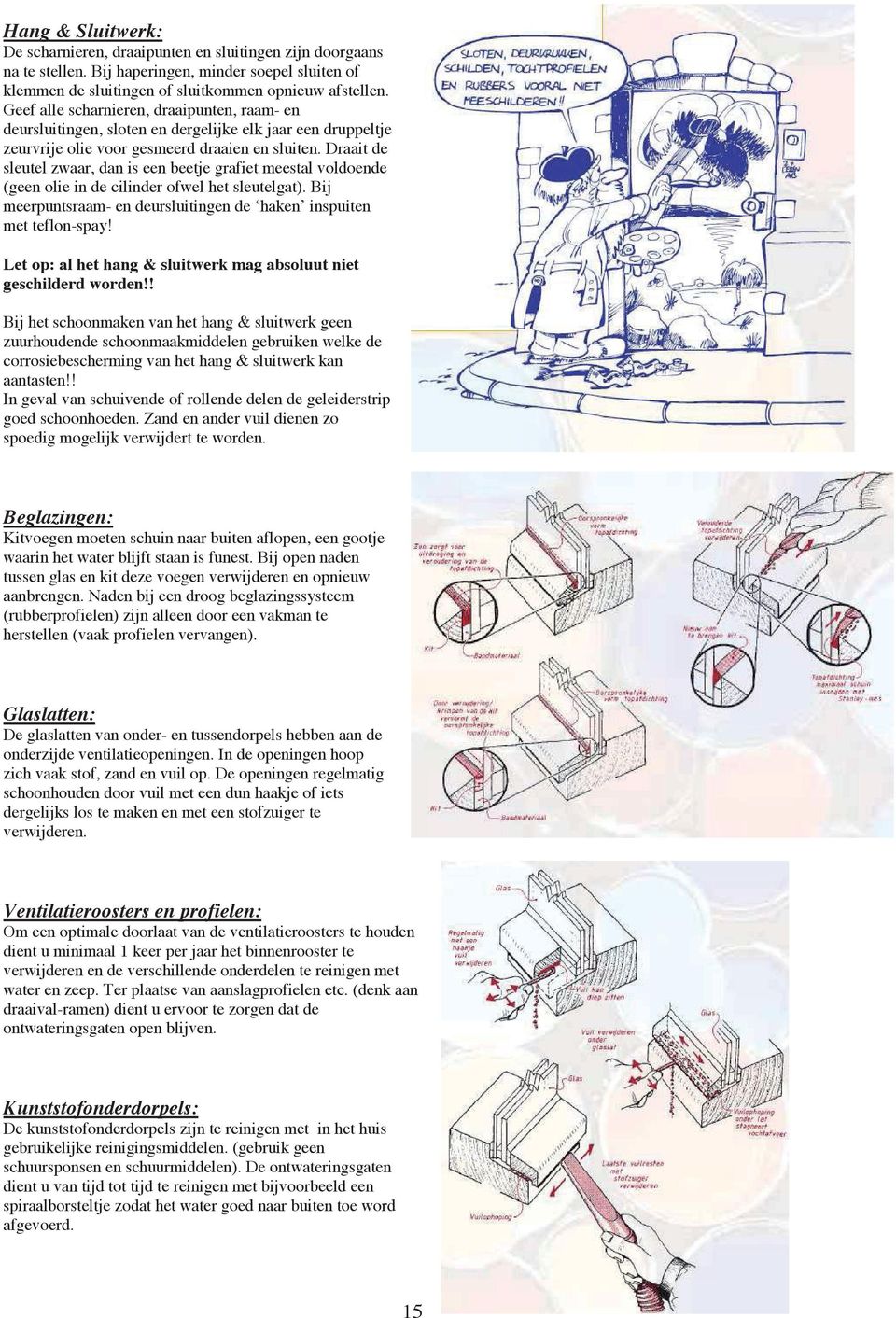 Draait de sleutel zwaar, dan is een beetje grafiet meestal voldoende (geen olie in de cilinder ofwel het sleutelgat). Bij meerpuntsraam- en deursluitingen de haken inspuiten met teflon-spay!