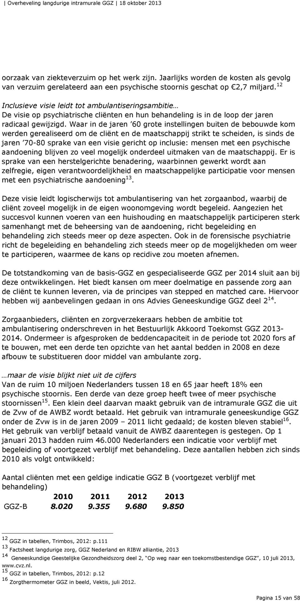 Waar in de jaren 60 grote instellingen buiten de bebouwde kom werden gerealiseerd om de cliënt en de maatschappij strikt te scheiden, is sinds de jaren 70-80 sprake van een visie gericht op inclusie: