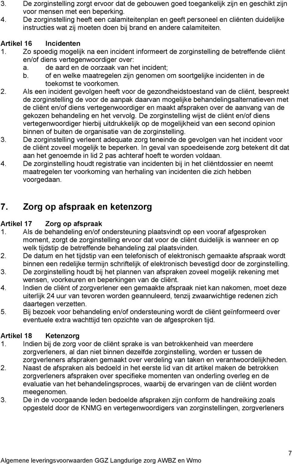 Zo spoedig mogelijk na een incident informeert de zorginstelling de betreffende cliënt en/of diens vertegenwoordiger over: a. de aard en de oorzaak van het incident; b.