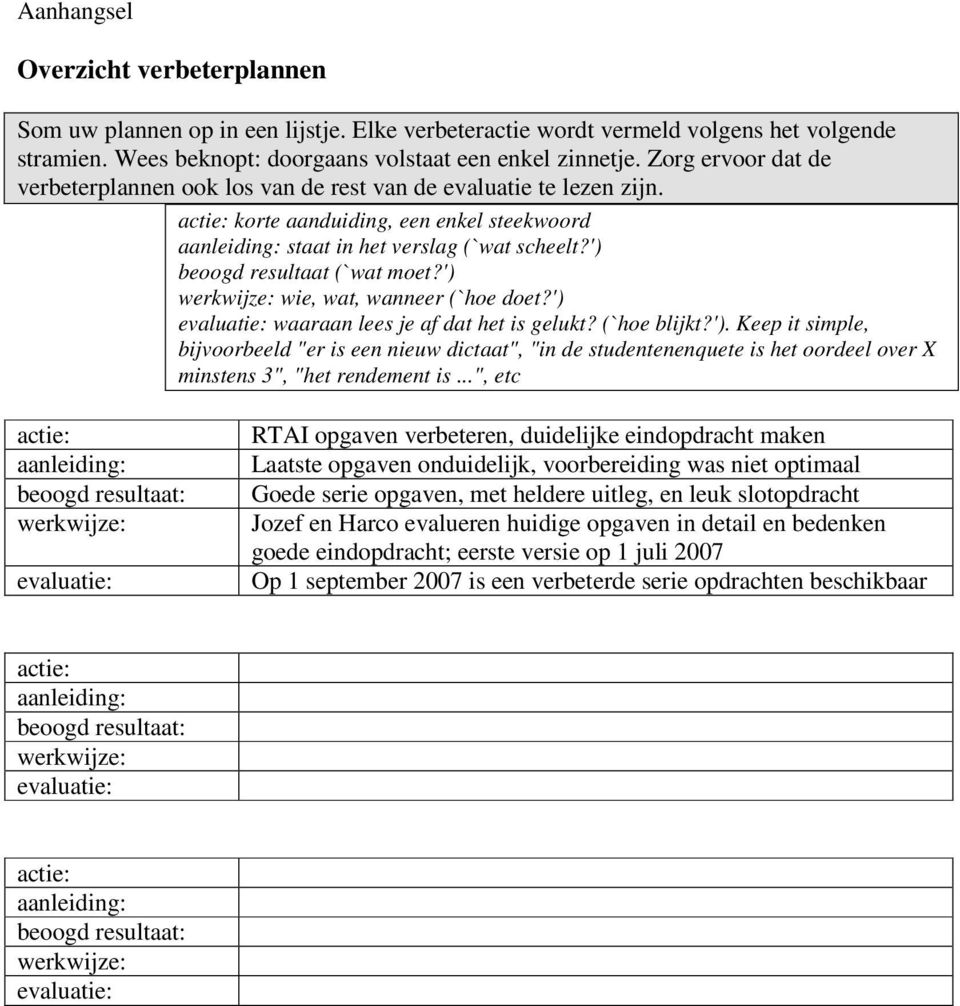 ') wie, wat, wanneer (`hoe doet?') waaraan lees je af dat het is gelukt? (`hoe blijkt?'). Keep it simple, bijvoorbeeld "er is een nieuw dictaat", "in de studentenenquete is het oordeel over X minstens 3", "het rendement is.