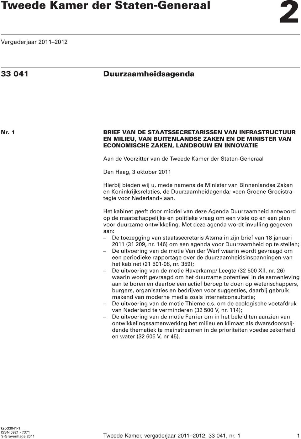 Staten-Generaal Den Haag, 3 oktober 2011 Hierbij bieden wij u, mede namens de Minister van Binnenlandse Zaken en Koninkrijksrelaties, de Duurzaamheidagenda; «een Groene Groeistrategie voor Nederland»