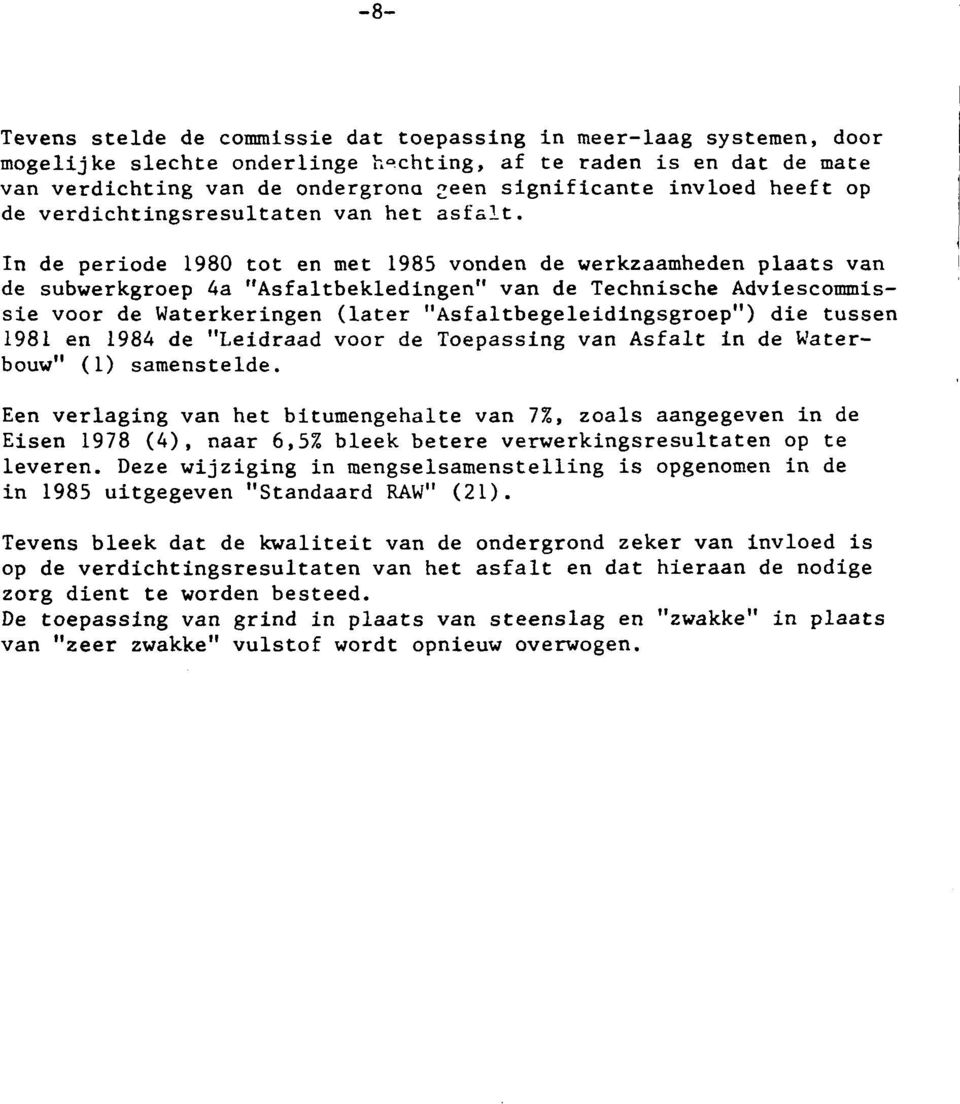 In de periode 1980 tot en met 1985 vonden de werkzaamheden plaats van de subwerkgroep 4a "Asfaltbekledingen" van de Technische Adviescommissie voor de Waterkeringen (later "Asfaltbegeleidingsgroep")