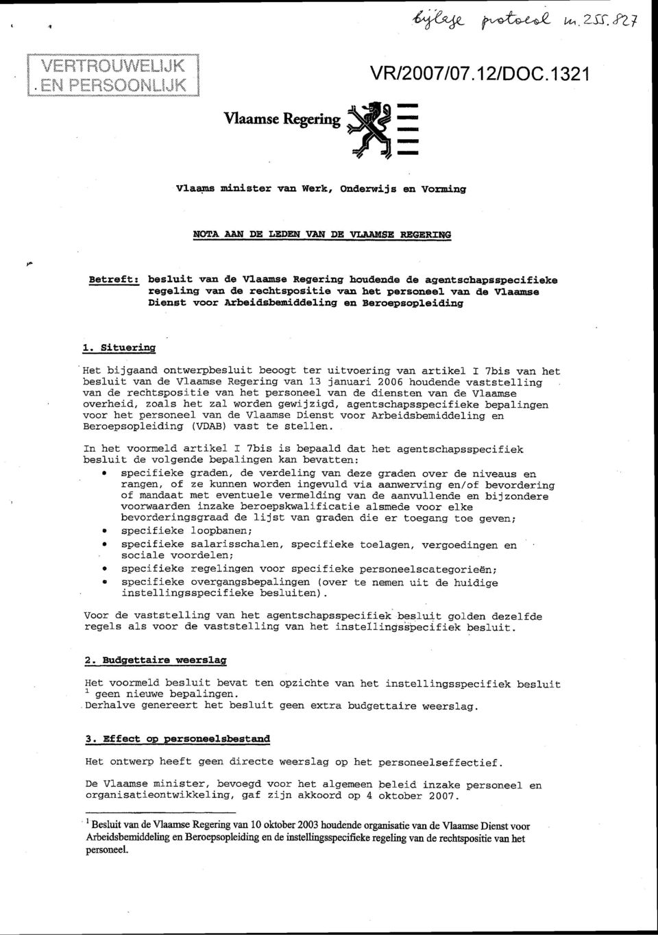 Situering Het bijgaand ontwerpbesluit beoogt ter uitvoering van artikel I 7bis van het besluit van de Vlaamse Regering van 13 januari 2006 houdende vaststelling van de rechtspositie van het personeel