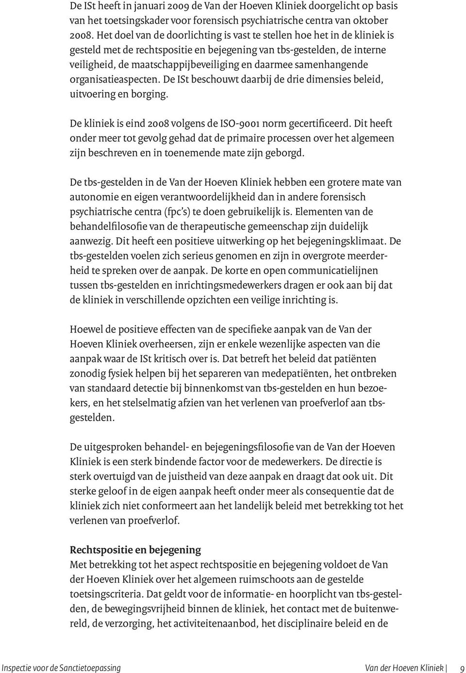 samenhangende organisatieaspecten. De ISt beschouwt daarbij de drie dimensies beleid, uitvoering en borging. De kliniek is eind 2008 volgens de ISO-9001 norm gecertificeerd.