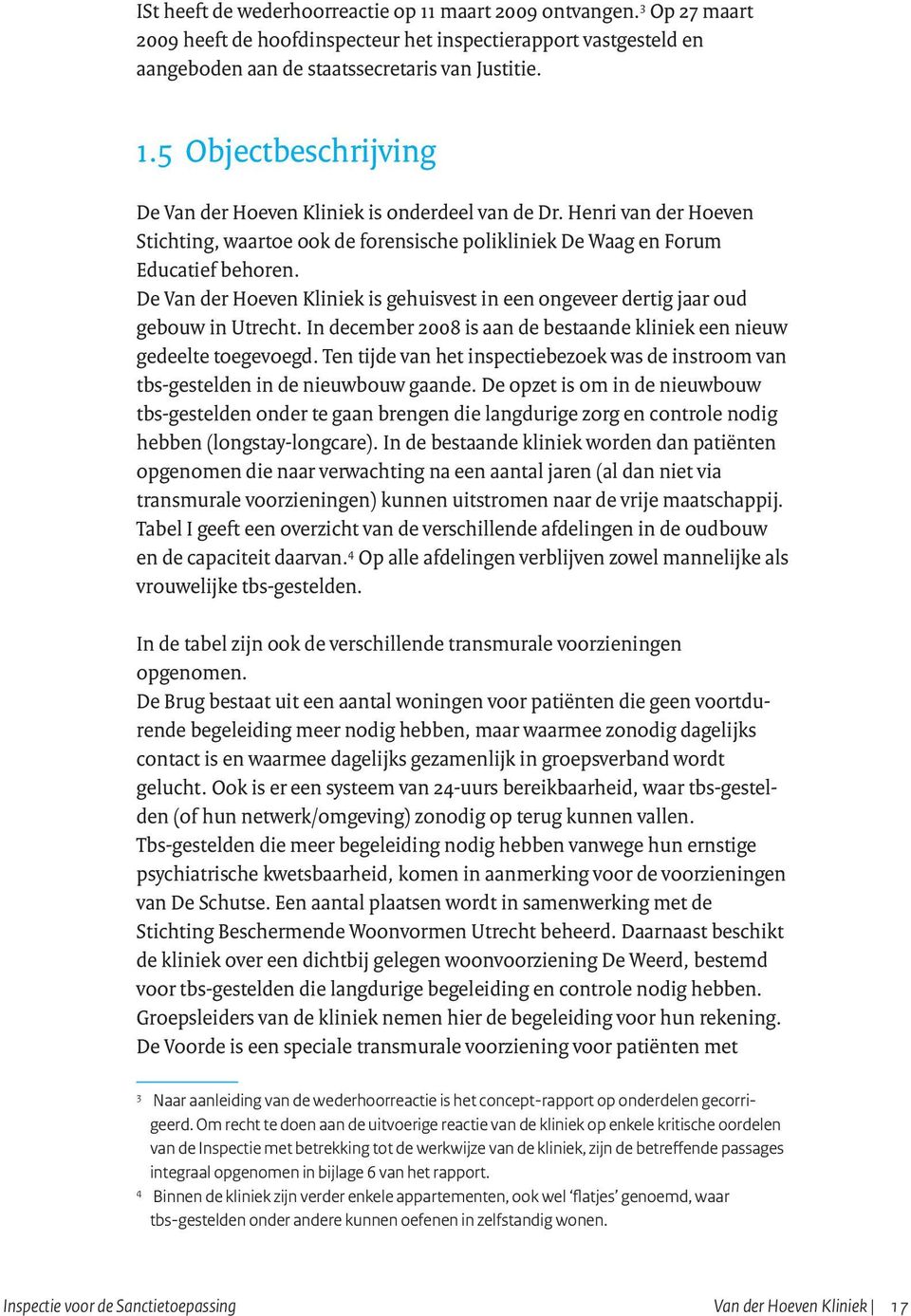 In december 2008 is aan de bestaande kliniek een nieuw gedeelte toegevoegd. Ten tijde van het inspectiebezoek was de instroom van tbs-gestelden in de nieuwbouw gaande.