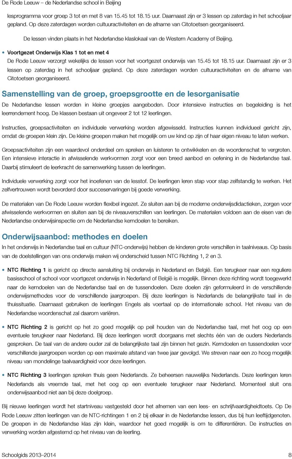 Voortgezet Onderwijs Klas 1 tot en met 4 De Rode Leeuw verzorgt wekelijks de lessen voor het voortgezet onderwijs van 15.45 tot 18.15 uur.