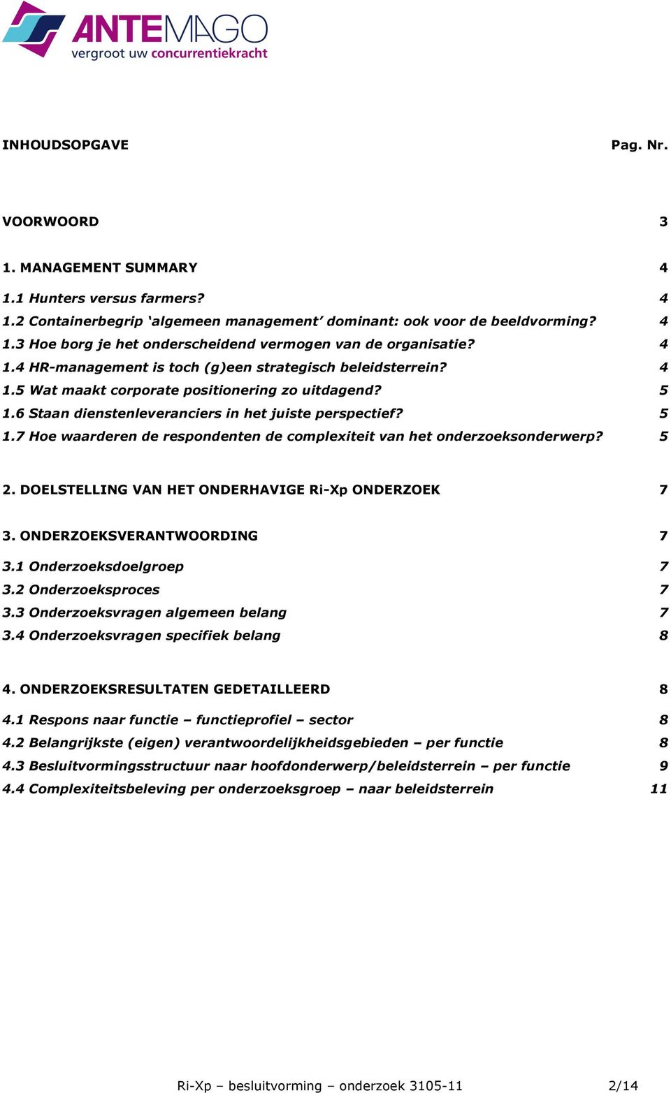 5 2. DOELSTELLING VAN HET ONDERHAVIGE Ri-Xp ONDERZOEK 7 3. ONDERZOEKSVERANTWOORDING 7 3.1 Onderzoeksdoelgroep 7 3.2 Onderzoeksproces 7 3.3 Onderzoeksvragen algemeen belang 7 3.