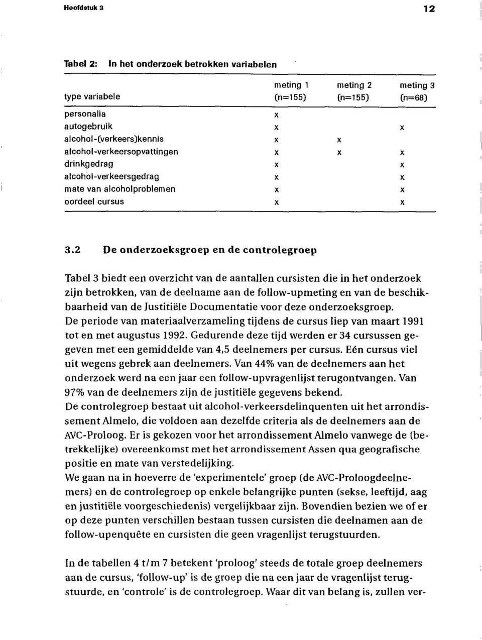 2 De onderzoeksgroep en de controlegroep Tabel 3 biedt een overzicht van de aantallen cursisten die in het onderzoek zijn betrokken, van de deelname aan de follow-upmeting en van de beschikbaarheid