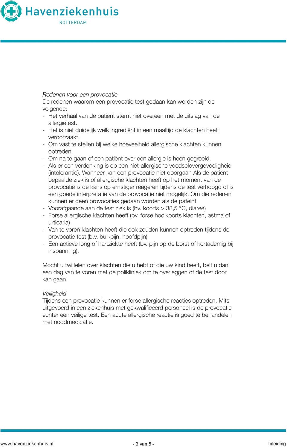 - Om na te gaan of een patiënt over een allergie is heen gegroeid. - Als er een verdenking is op een niet-allergische voedselovergevoeligheid (intolerantie).