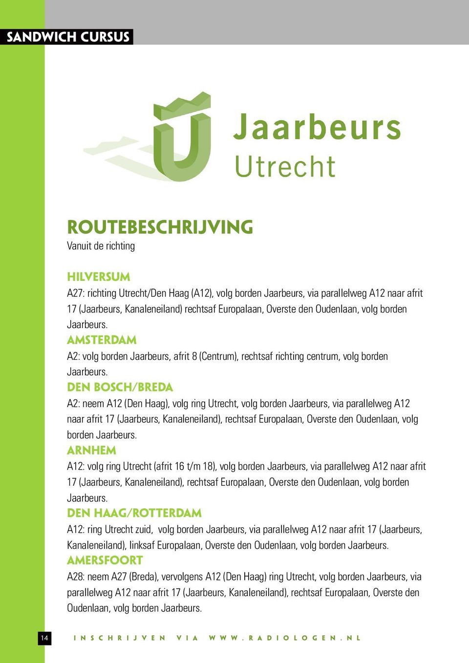 Den Bosch/Breda A2: neem A12 (Den Haag), volg ring Utrecht, volg borden Jaarbeurs, via parallelweg A12 naar afrit 17 (Jaarbeurs, Kanaleneiland), rechtsaf Europalaan, Overste den Oudenlaan, volg