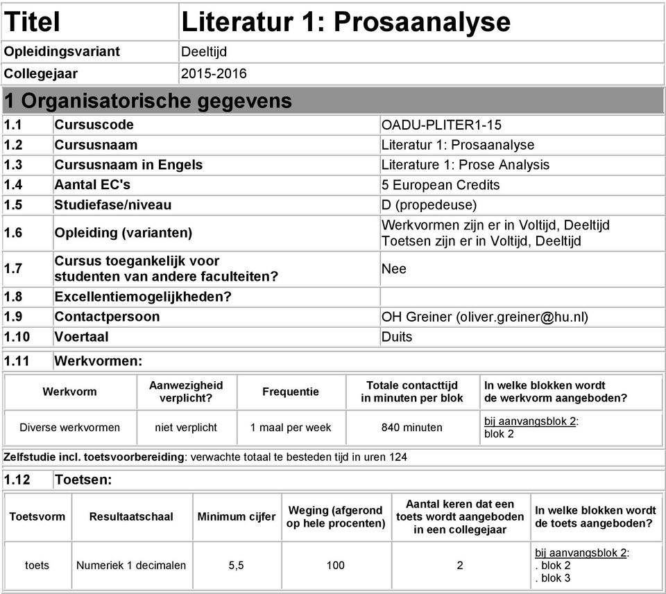 7 Cursus toegankelijk voor studenten van andere faculteiten? 1.8 Excellentiemogelijkheden? Werkvormen zijn er in Voltijd, Deeltijd Toetsen zijn er in Voltijd, Deeltijd 1.