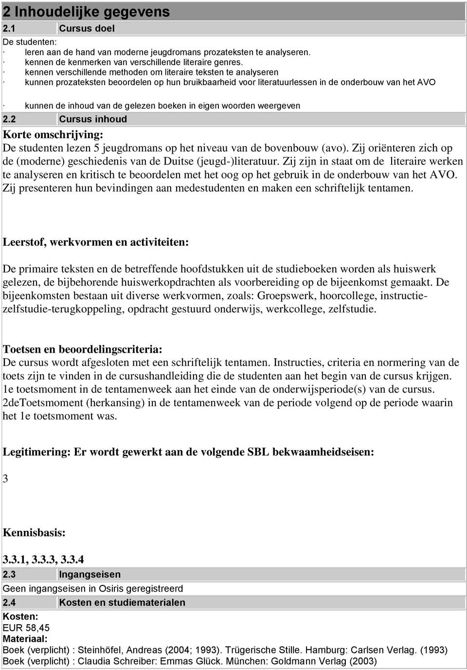 boeken in eigen woorden weergeven 2.2 Cursus inhoud Korte omschrijving: De studenten lezen 5 jeugdromans op het niveau van de bovenbouw (avo).