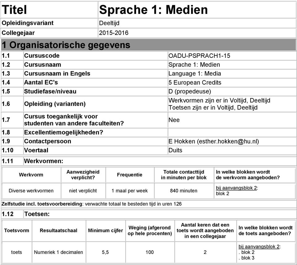 7 Cursus toegankelijk voor studenten van andere faculteiten? 1.8 Excellentiemogelijkheden? Werkvormen zijn er in Voltijd, Deeltijd Toetsen zijn er in Voltijd, Deeltijd 1.