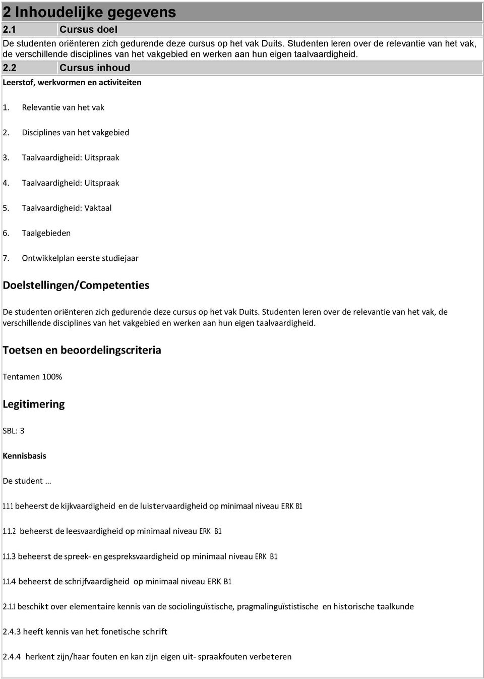 Relevantie van het vak 2. Disciplines van het vakgebied 3. Taalvaardigheid: Uitspraak 4. Taalvaardigheid: Uitspraak 5. Taalvaardigheid: Vaktaal 6. Taalgebieden 7.