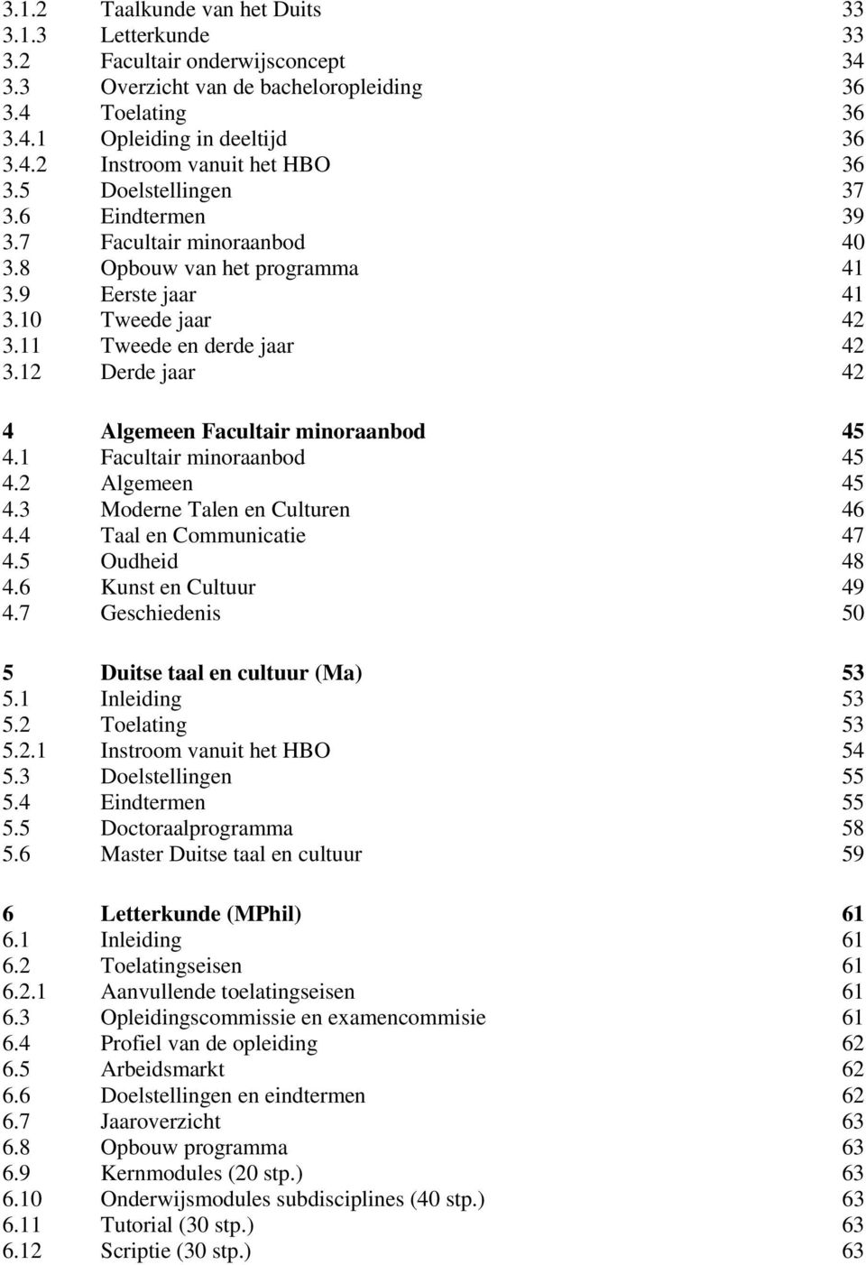 12 Derde jaar 42 4 Algemeen Facultair minoraanbod 45 4.1 Facultair minoraanbod 45 4.2 Algemeen 45 4.3 Moderne Talen en Culturen 46 4.4 Taal en Communicatie 47 4.5 Oudheid 48 4.6 Kunst en Cultuur 49 4.