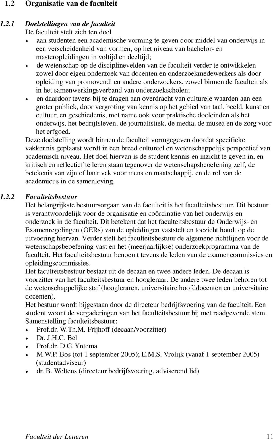 docenten en onderzoekmedewerkers als door opleiding van promovendi en andere onderzoekers, zowel binnen de faculteit als in het samenwerkingsverband van onderzoekscholen; en daardoor tevens bij te