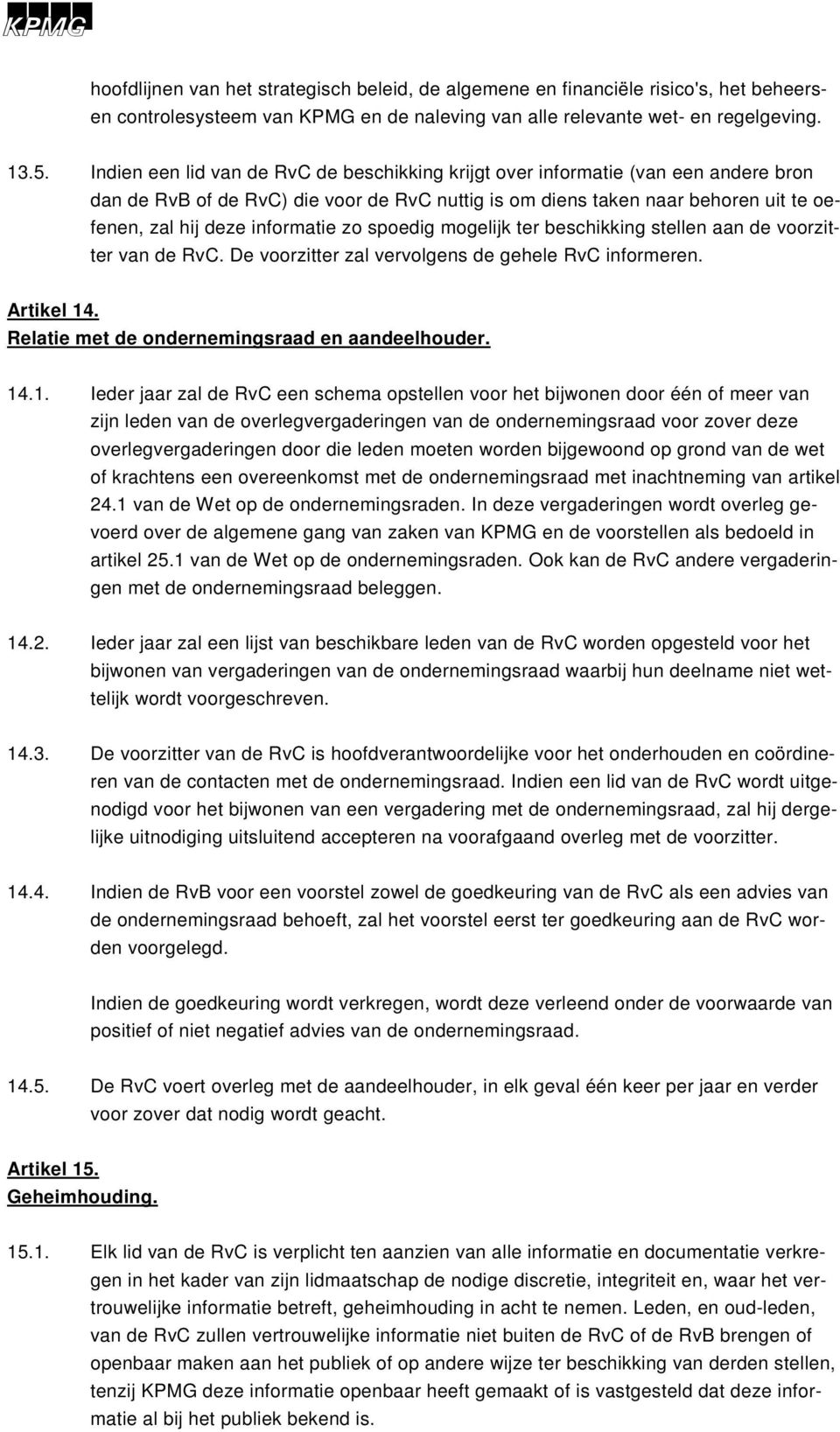 informatie zo spoedig mogelijk ter beschikking stellen aan de voorzitter van de RvC. De voorzitter zal vervolgens de gehele RvC informeren. Artikel 14.