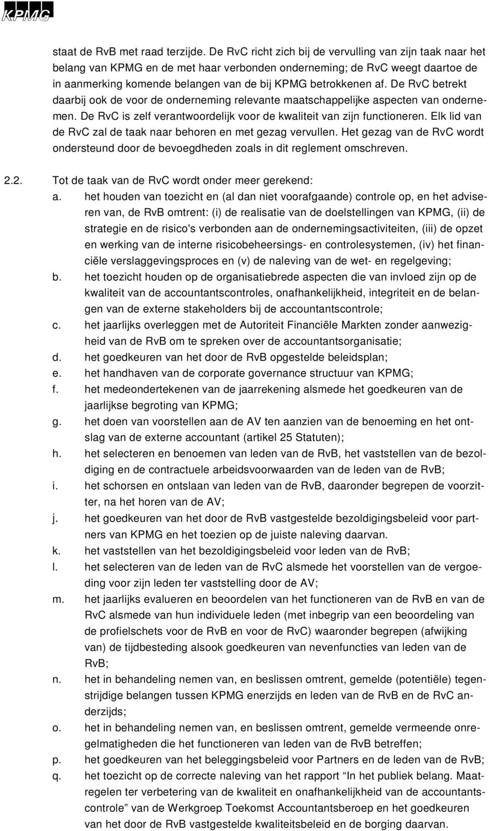 De RvC betrekt daarbij ook de voor de onderneming relevante maatschappelijke aspecten van ondernemen. De RvC is zelf verantwoordelijk voor de kwaliteit van zijn functioneren.