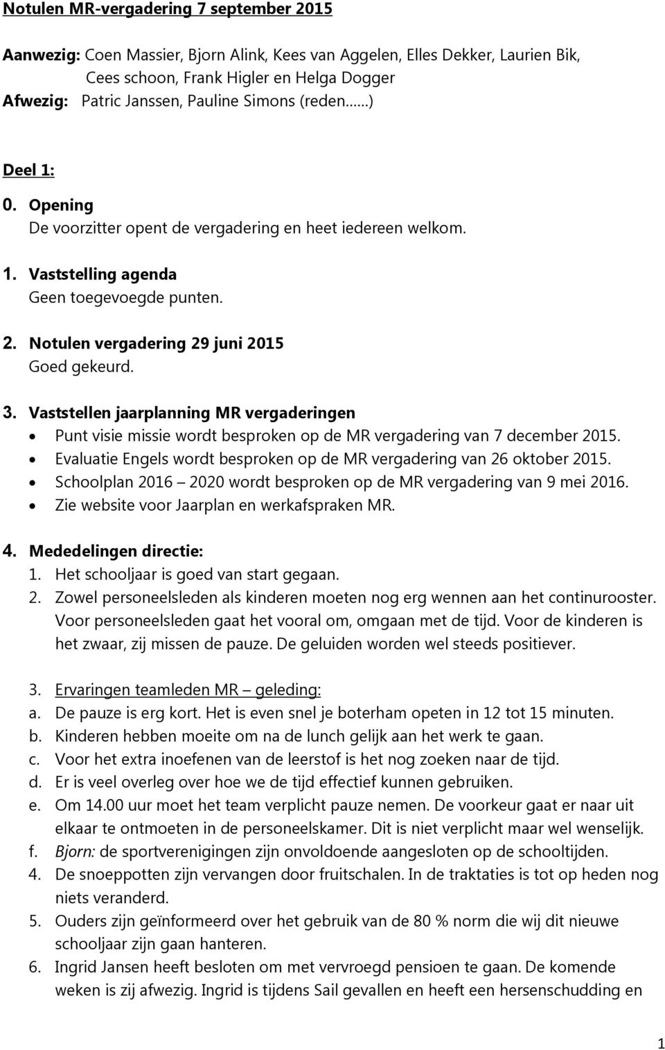 Vaststellen jaarplanning MR vergaderingen Punt visie missie wordt besproken op de MR vergadering van 7 december 2015. Evaluatie Engels wordt besproken op de MR vergadering van 26 oktober 2015.