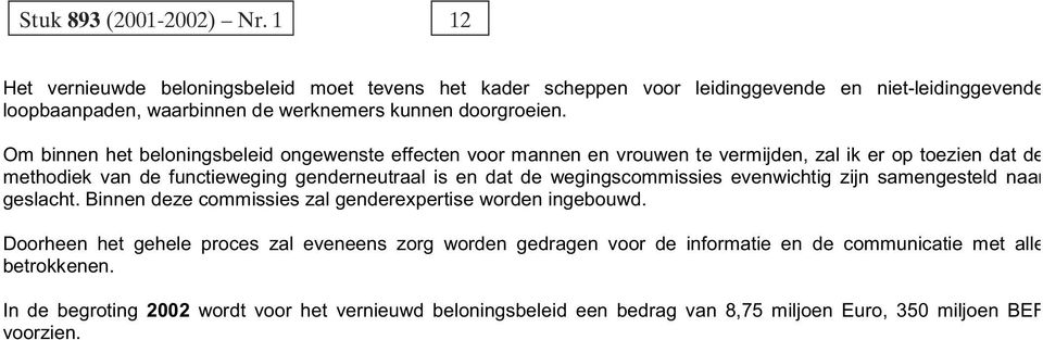 Om binnen het beloningsbeleid ongewenste effecten voor mannen en vrouwen te vermijden, zal ik er op toezien dat de methodiek van de functieweging genderneutraal is en dat de