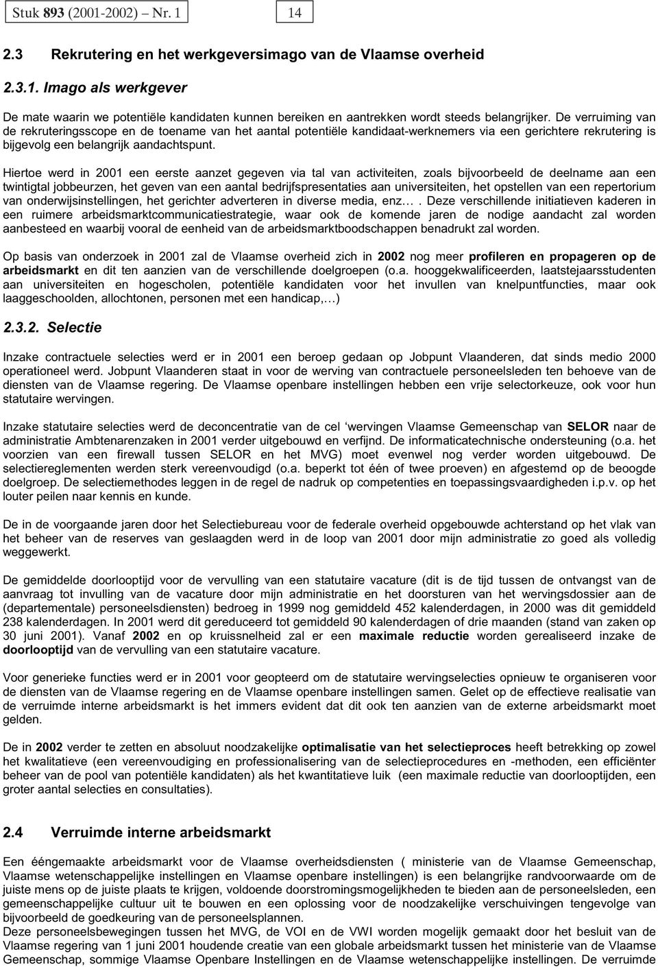 Hiertoe werd in 2001 een eerste aanzet gegeven via tal van activiteiten, zoals bijvoorbeeld de deelname aan een twintigtal jobbeurzen, het geven van een aantal bedrijfspresentaties aan