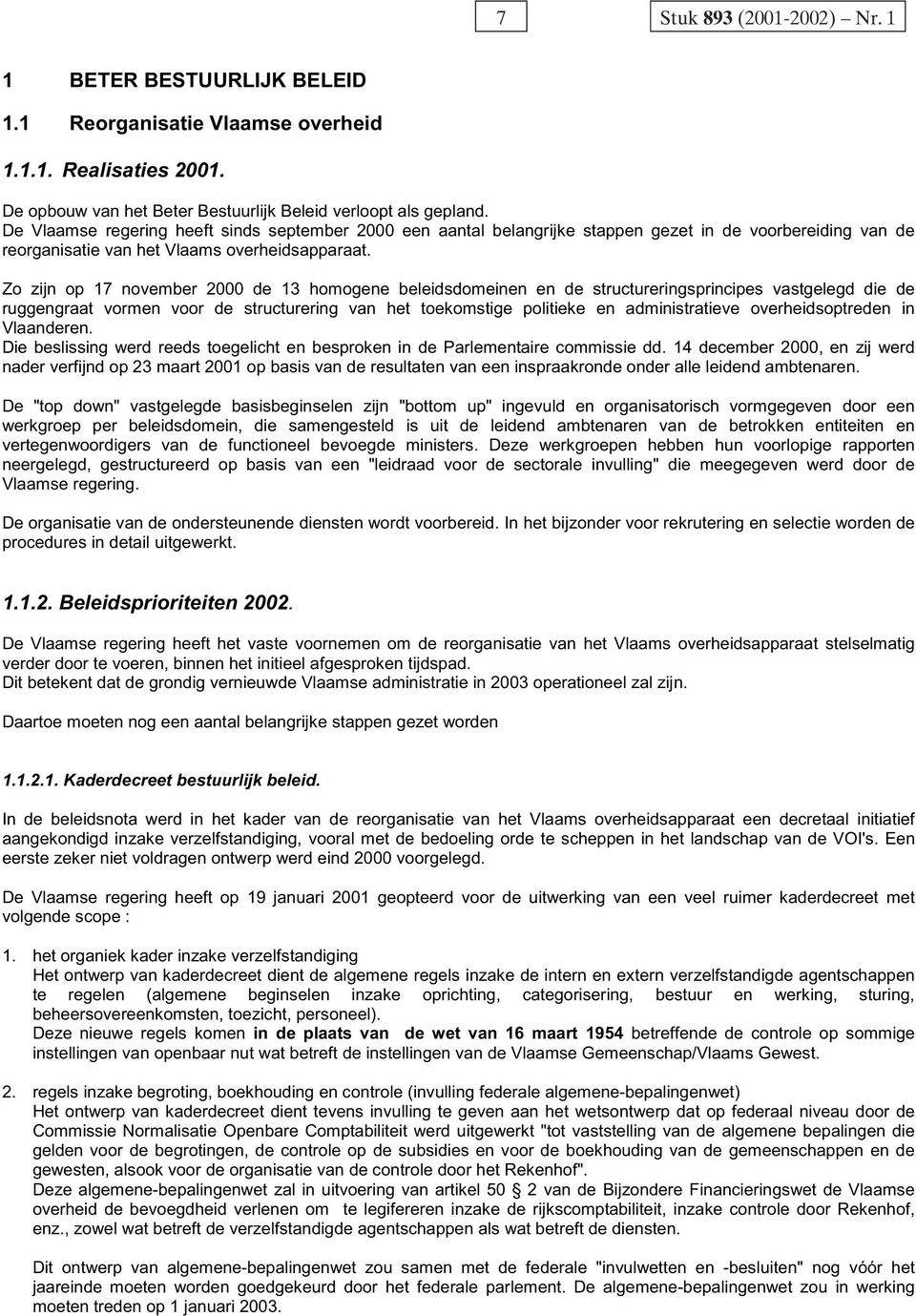 Zo zijn op 17 november 2000 de 13 homogene beleidsdomeinen en de structureringsprincipes vastgelegd die de ruggengraat vormen voor de structurering van het toekomstige politieke en administratieve