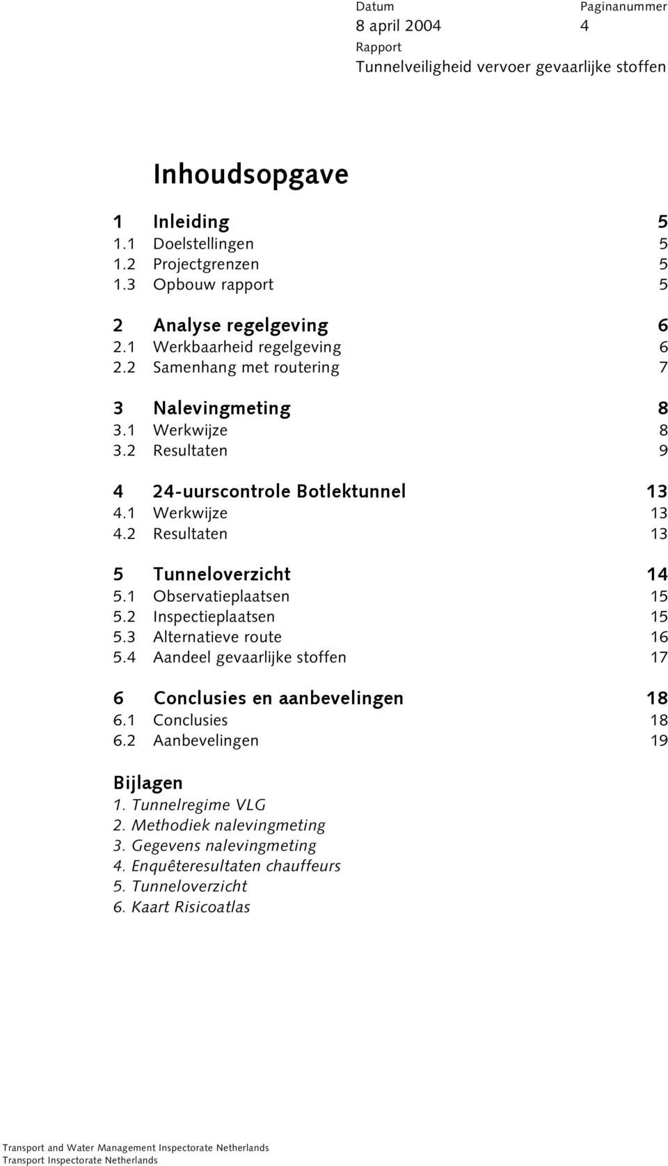 2 Resultaten 13 5 Tunneloverzicht 14 5.1 Observatieplaatsen 15 5.2 Inspectieplaatsen 15 5.3 Alternatieve route 16 5.