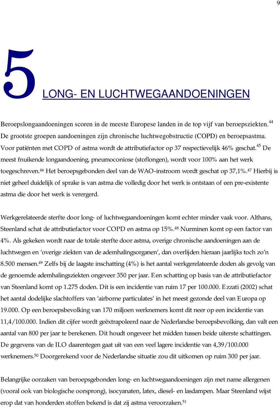 45 De meest fnuikende longaandoening, pneumoconiose (stoflongen), wordt voor 100% aan het werk toegeschreven. 46 Het beroepsgebonden deel van de WAO-instroom wordt geschat op 37,1%.