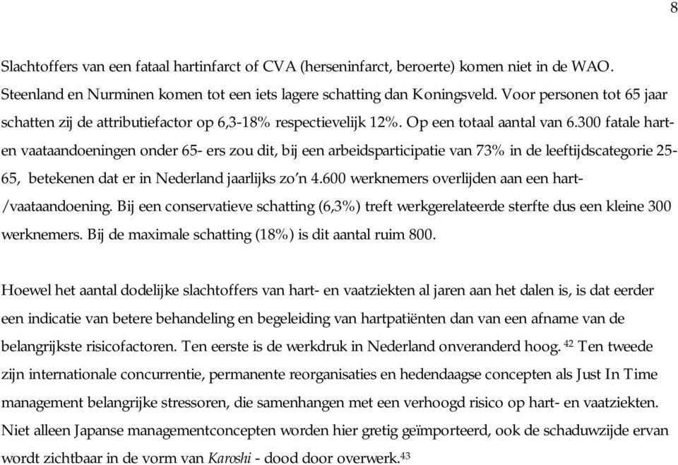 300 fatale harten vaataandoeningen onder 65- ers zou dit, bij een arbeidsparticipatie van 73% in de leeftijdscategorie 25-65, betekenen dat er in Nederland jaarlijks zo n 4.