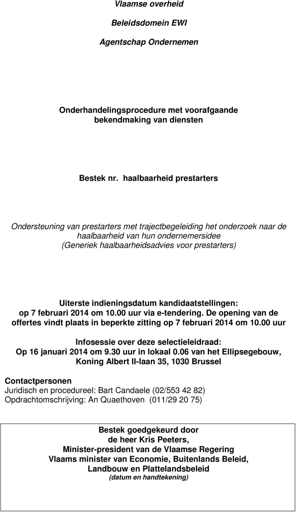 indieningsdatum kandidaatstellingen: op 7 februari 2014 om 10.00 uur via e-tendering. De opening van de offertes vindt plaats in beperkte zitting op 7 februari 2014 om 10.