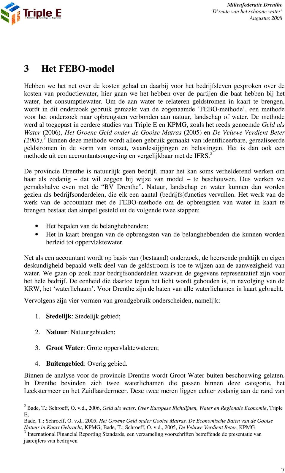 Om de aan water te relateren geldstromen in kaart te brengen, wordt in dit onderzoek gebruik gemaakt van de zogenaamde FEBO-methode, een methode voor het onderzoek naar opbrengsten verbonden aan