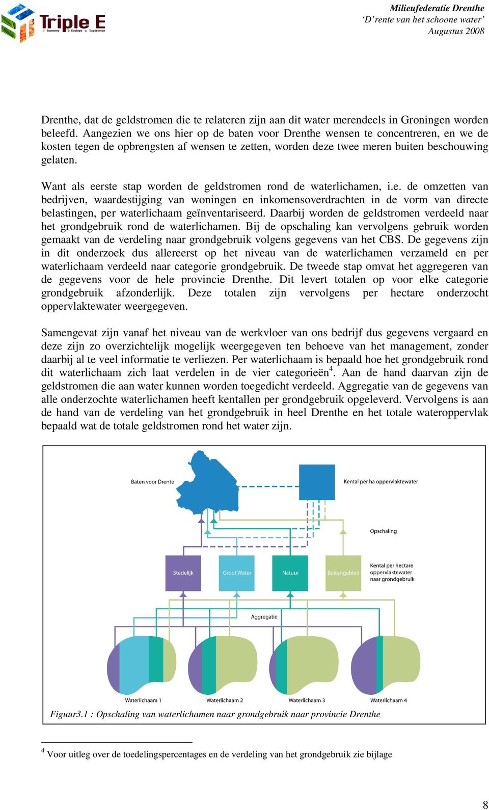 Want als eerste stap worden de geldstromen rond de waterlichamen, i.e. de omzetten van bedrijven, waardestijging van woningen en inkomensoverdrachten in de vorm van directe belastingen, per waterlichaam geïnventariseerd.