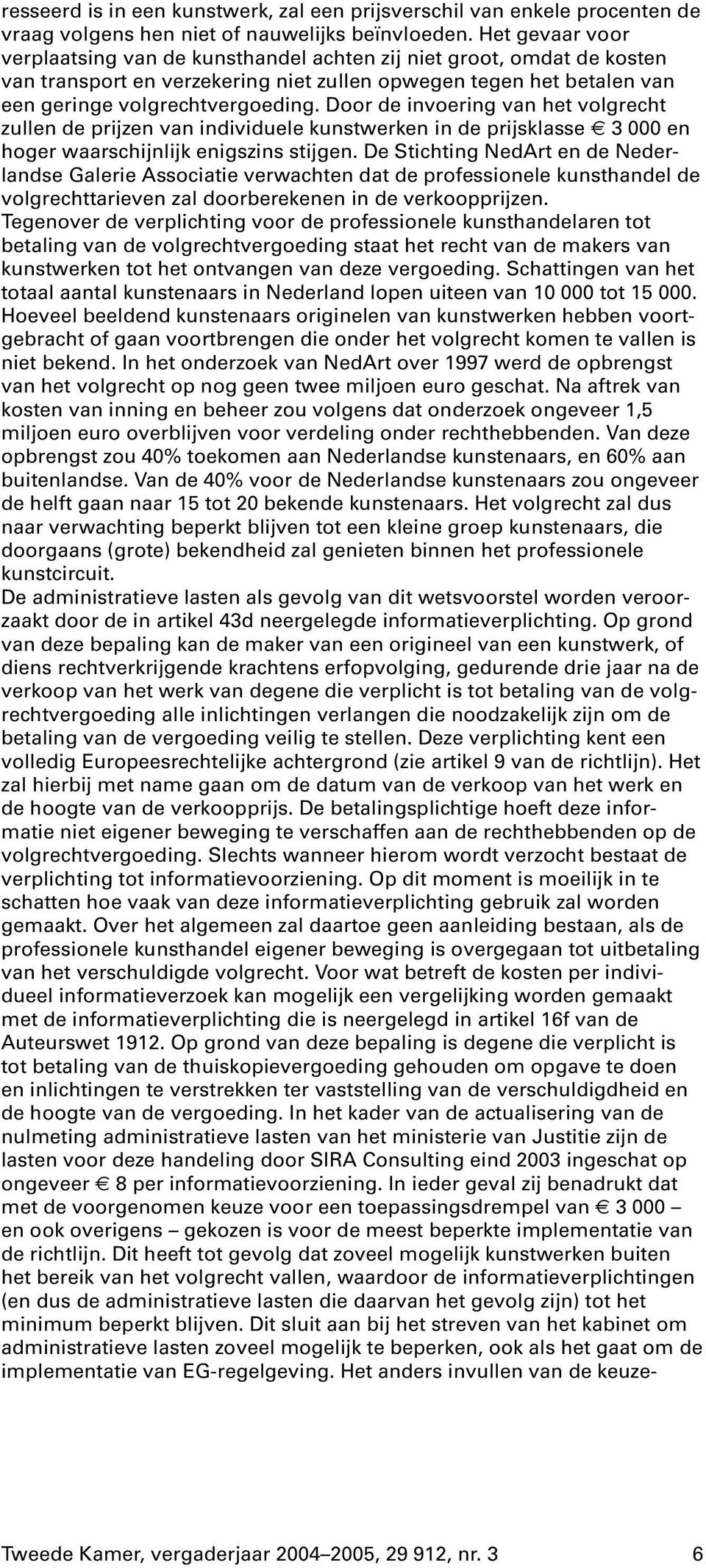 Door de invoering van het volgrecht zullen de prijzen van individuele kunstwerken in de prijsklasse 3 000 en hoger waarschijnlijk enigszins stijgen.