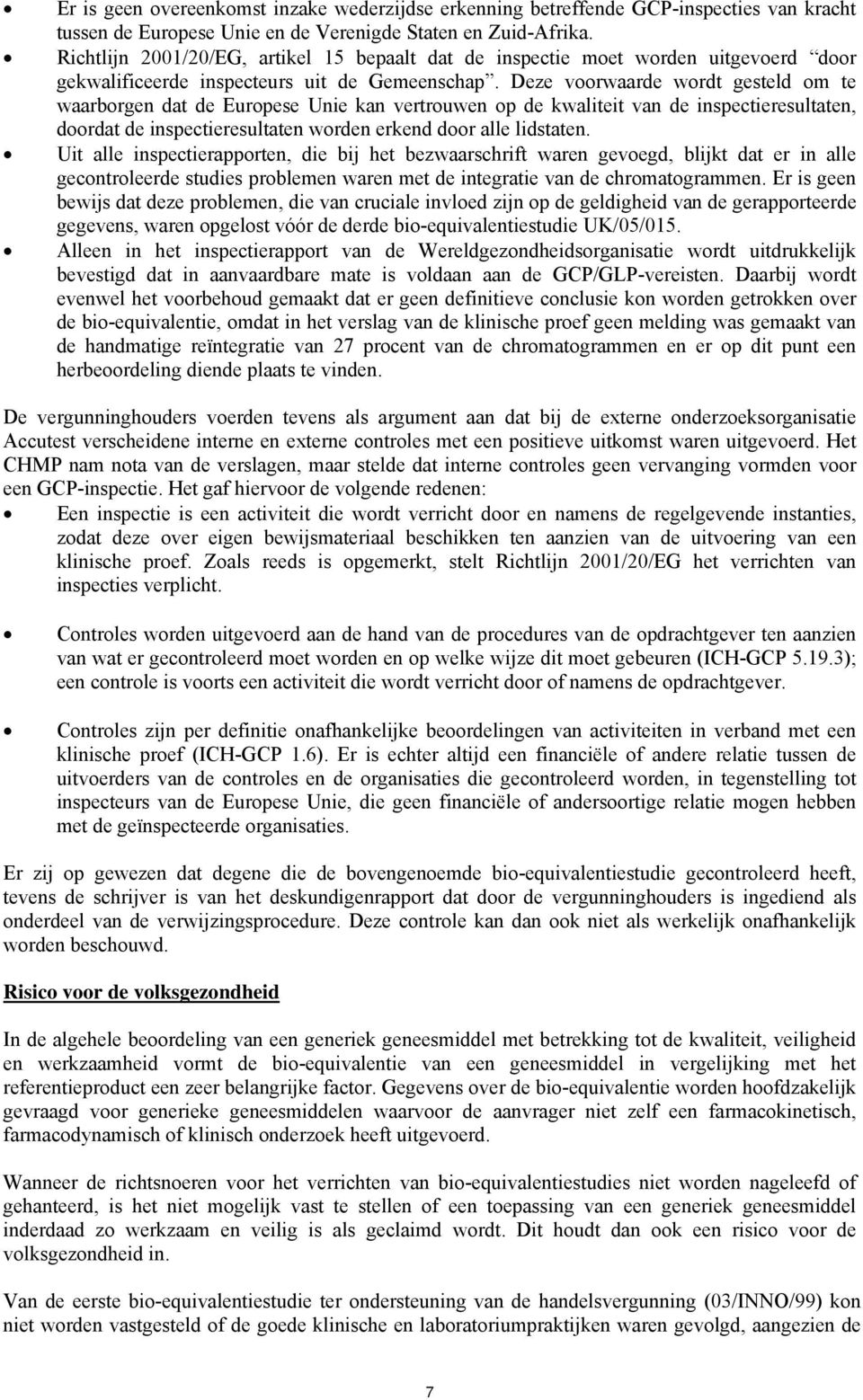 Deze voorwaarde wordt gesteld om te waarborgen dat de Europese Unie kan vertrouwen op de kwaliteit van de inspectieresultaten, doordat de inspectieresultaten worden erkend door alle lidstaten.