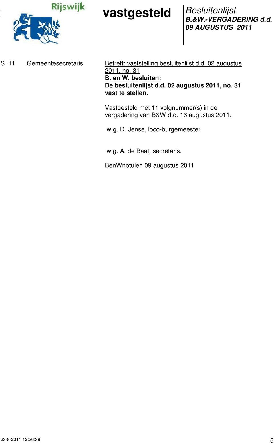 Vastgesteld met 11 volgnummer(s) in de vergadering van B&W d.d. 16 augustus 2011. w.g. D.