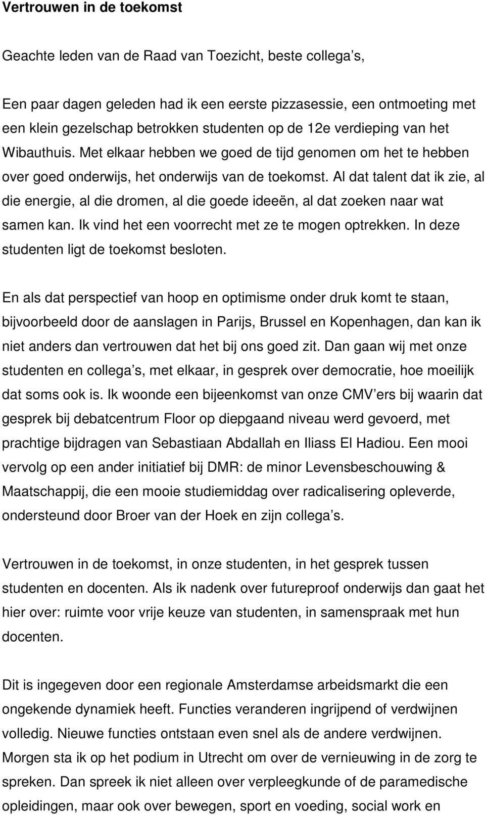 Al dat talent dat ik zie, al die energie, al die dromen, al die goede ideeën, al dat zoeken naar wat samen kan. Ik vind het een voorrecht met ze te mogen optrekken.