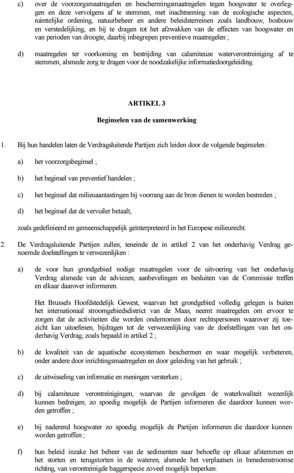 preventieve maatregelen ; d) maatregelen ter voorkoming en bestrijding van calamiteuze waterverontreiniging af te stemmen, alsmede zorg te dragen voor de noodzakelijke informatiedoorgeleiding.