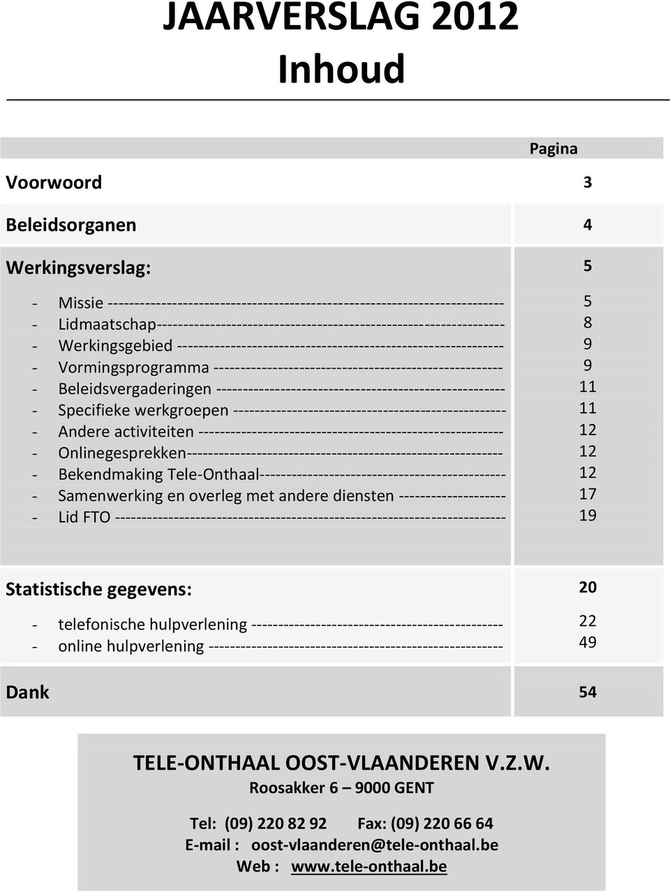 ------------------------------------------------------ - Beleidsvergaderingen ------------------------------------------------------ - Specifieke werkgroepen