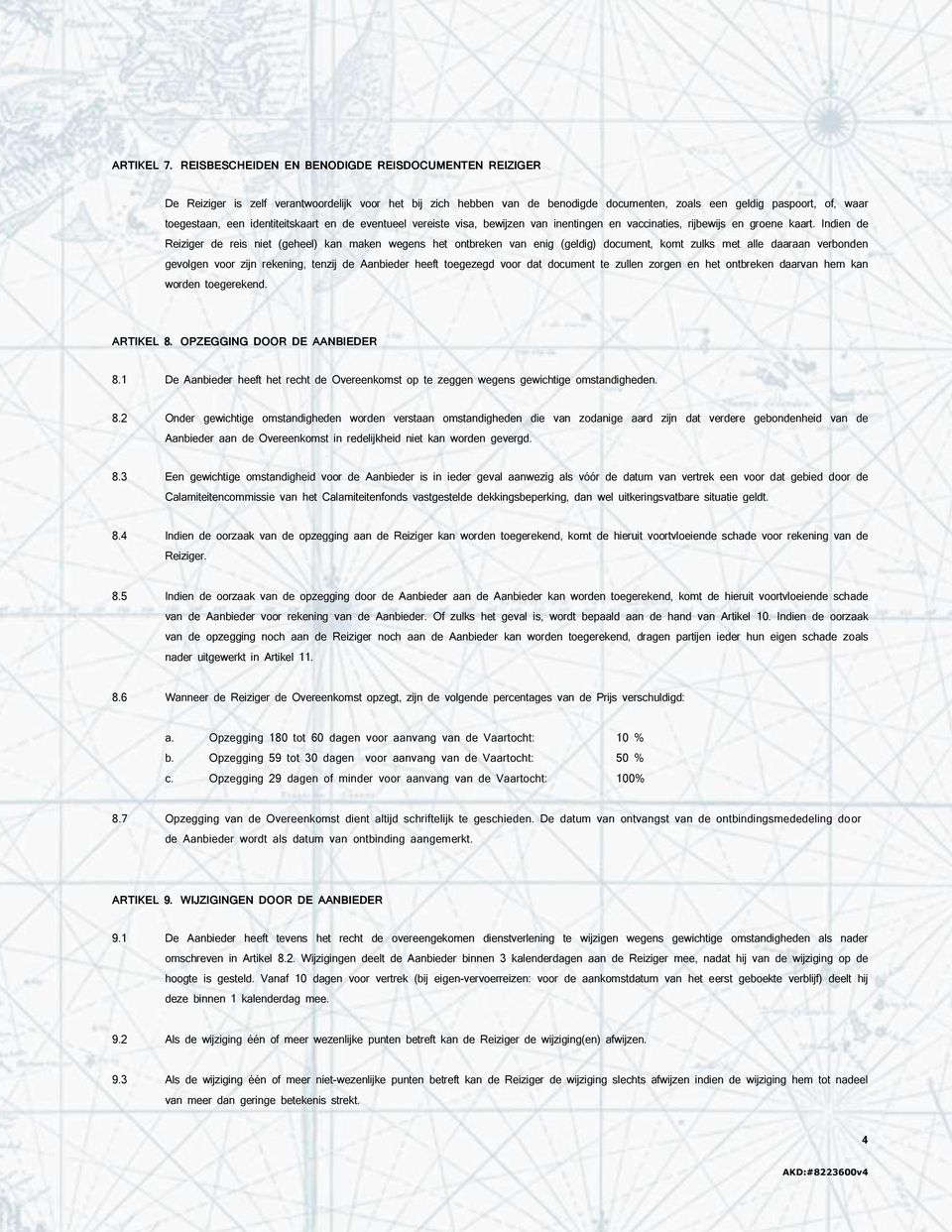 identiteitskaart en de eventueel vereiste visa, bewijzen van inentingen en vaccinaties, rijbewijs en groene kaart.