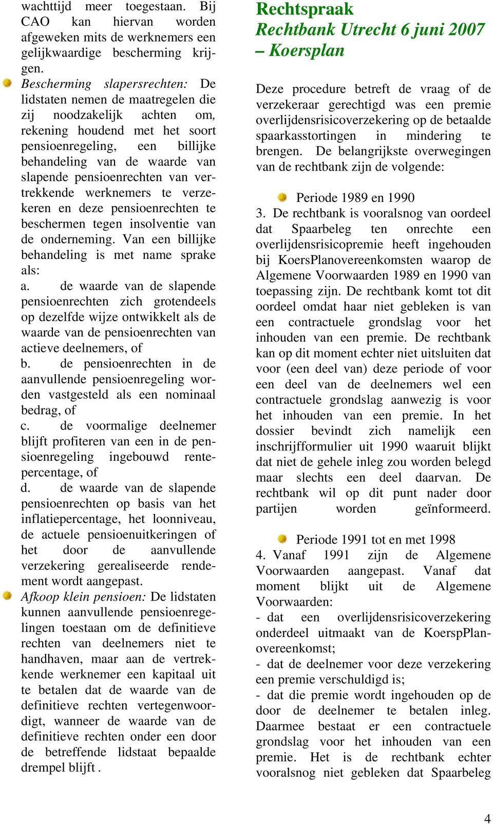 pensioenrechten van vertrekkende werknemers te verzekeren en deze pensioenrechten te beschermen tegen insolventie van de onderneming. Van een billijke behandeling is met name sprake als: a.