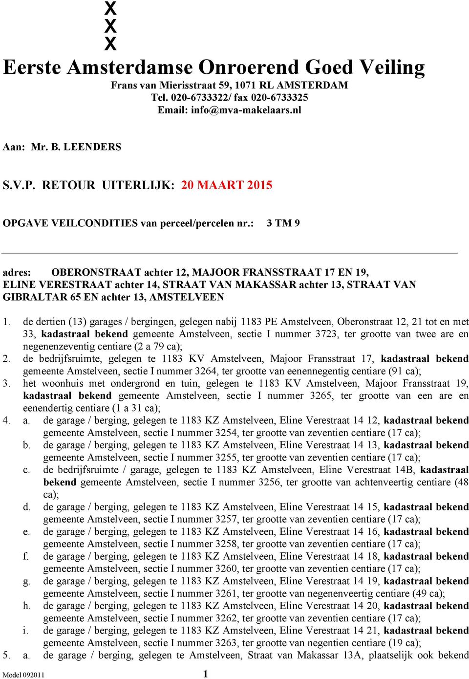 : 3 TM 9 adres: OBERONSTRAAT achter 12, MAJOOR FRANSSTRAAT 17 EN 19, ELINE VERESTRAAT achter 14, STRAAT VAN MAKASSAR achter 13, STRAAT VAN GIBRALTAR 65 EN achter 13, AMSTELVEEN 1.