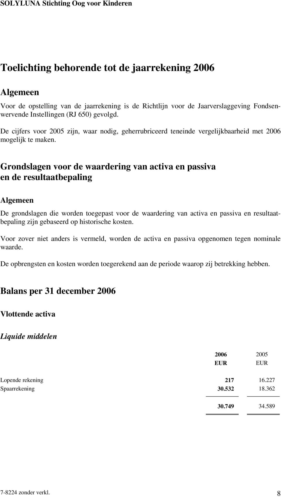 Grondslagen voor de waardering van activa en passiva en de resultaatbepaling Algemeen De grondslagen die worden toegepast voor de waardering van activa en passiva en resultaatbepaling zijn gebaseerd