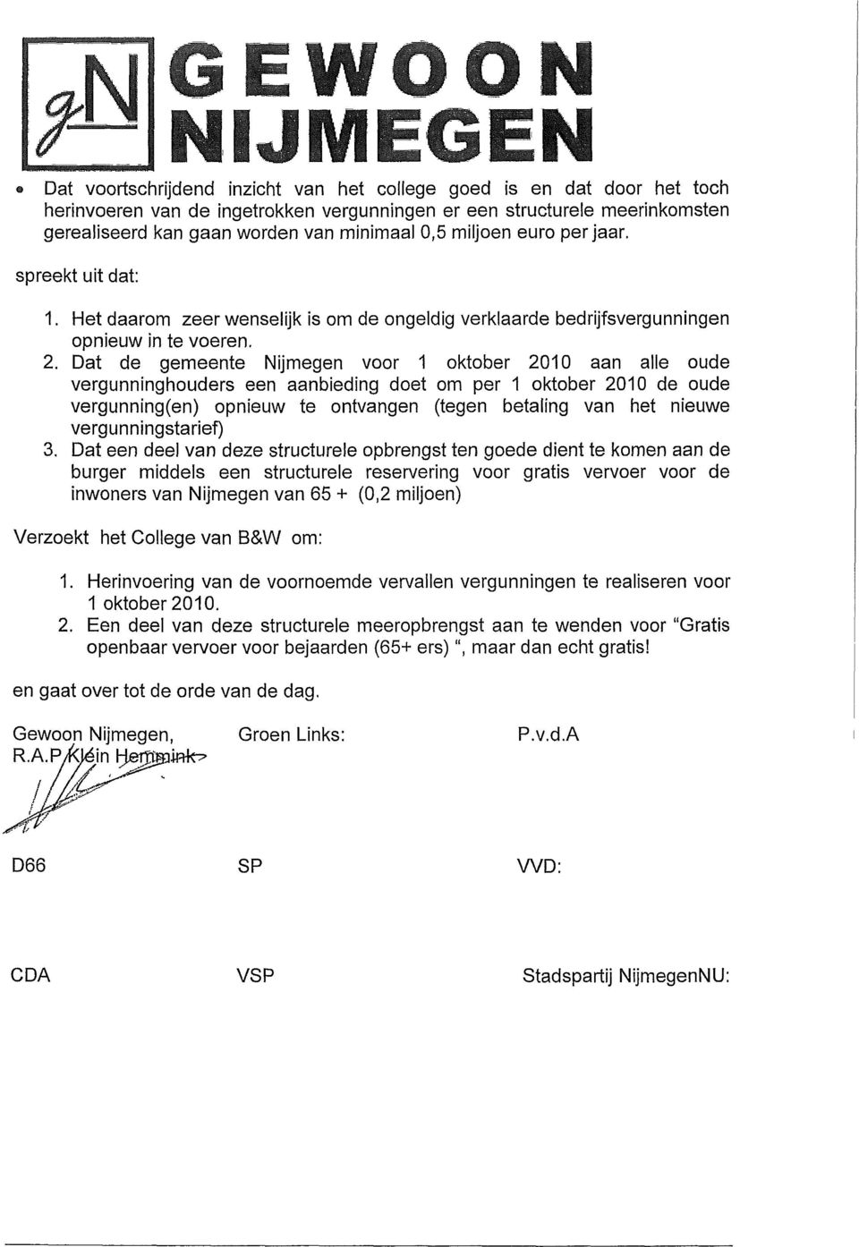 Dat de gemeente Nijmegen voor 1 oktober 2010 aan alle oude vergunninghouders een aanbieding doet om per 1 oktober 2010 de oude vergunning(en) opnieuw te ontvangen (tegen betaling van het nieuwe