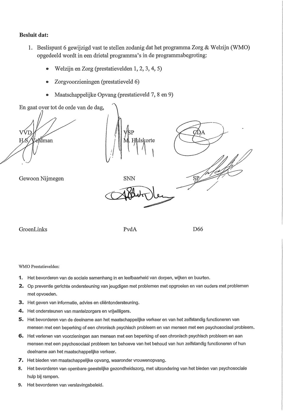 5) Zorgvoorzieningen (prestatieveld 6) Maatschappelijke Opvang (prestatieveld 7, 8 en 9) En gaat oyer tot de orde van de dag, \ fsman 1/ Gewoon Nijmegen SNN GroenLinks PvdA D66 WMO Prestatievelden: 1.